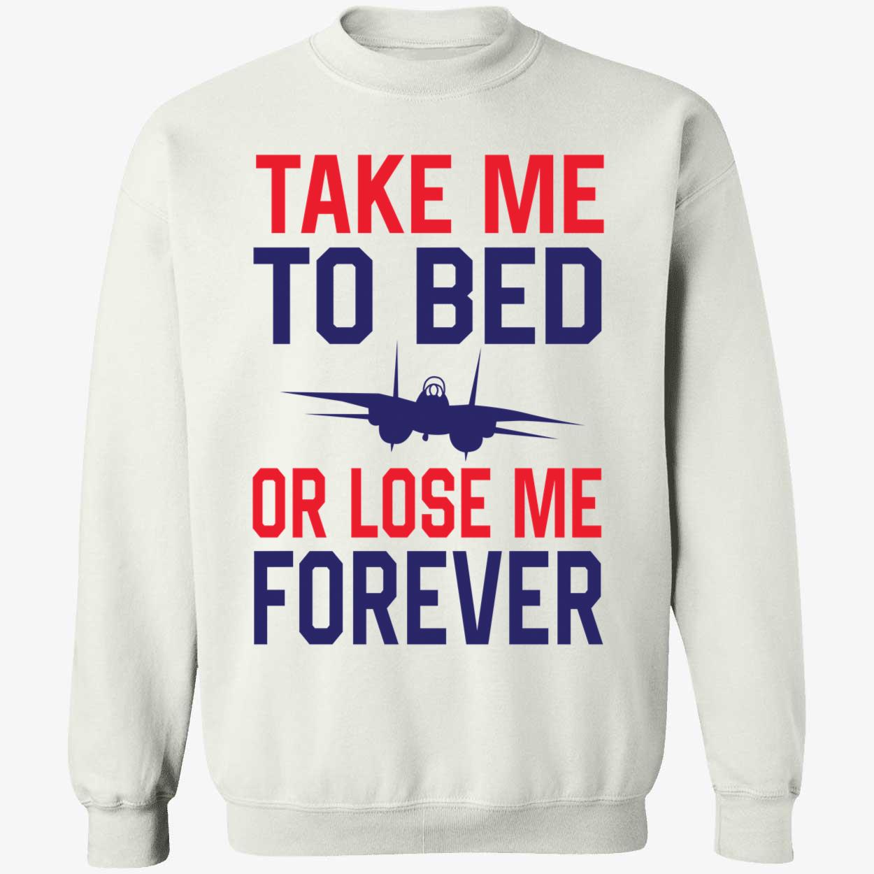 Take Me To Bed Or Lose Me Forever Top Gun Sweatshirt