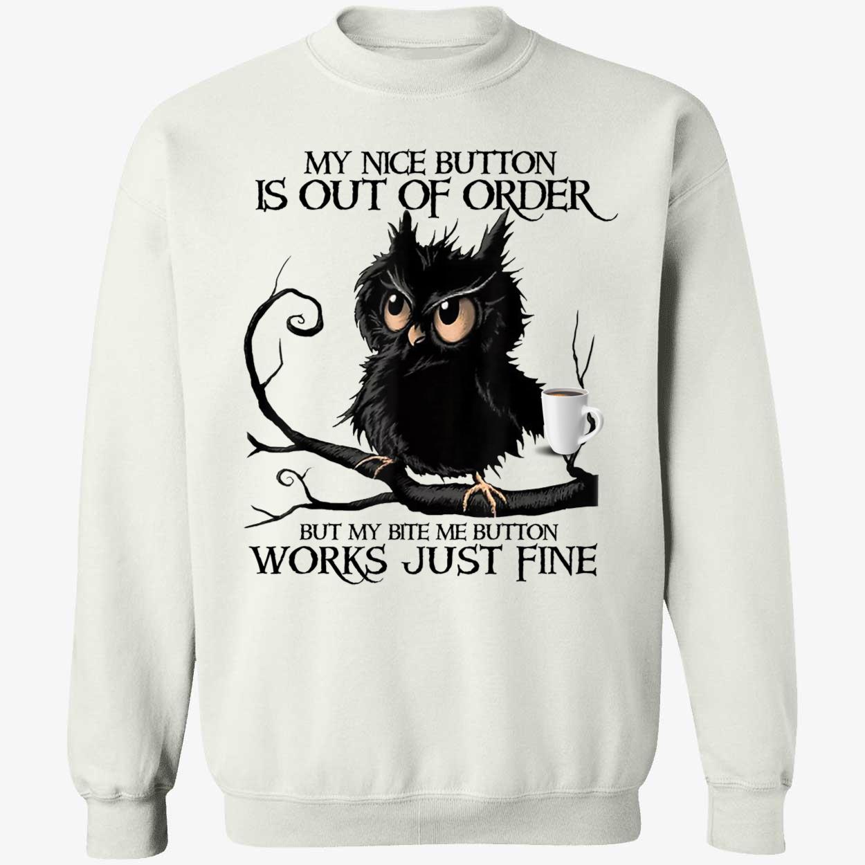 Owl My Nice Button Is Out Of Order But My Bite Me Button Works Just Fine Sweatshirt