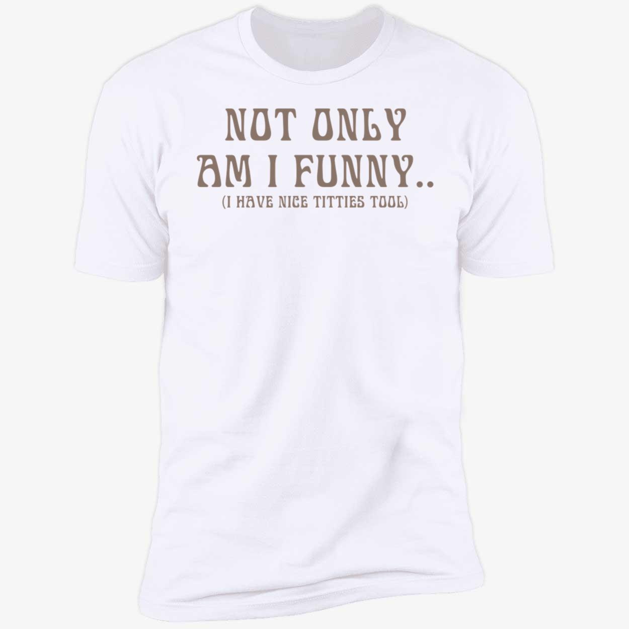 Paige Spiranac Not Only Am I Funny I Have Nice Tiites Too Shirt 5 1 1.jpg