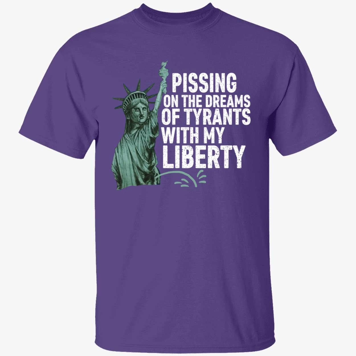 Pissing On The Dreams Of Tyrants With My Liberty Shirt