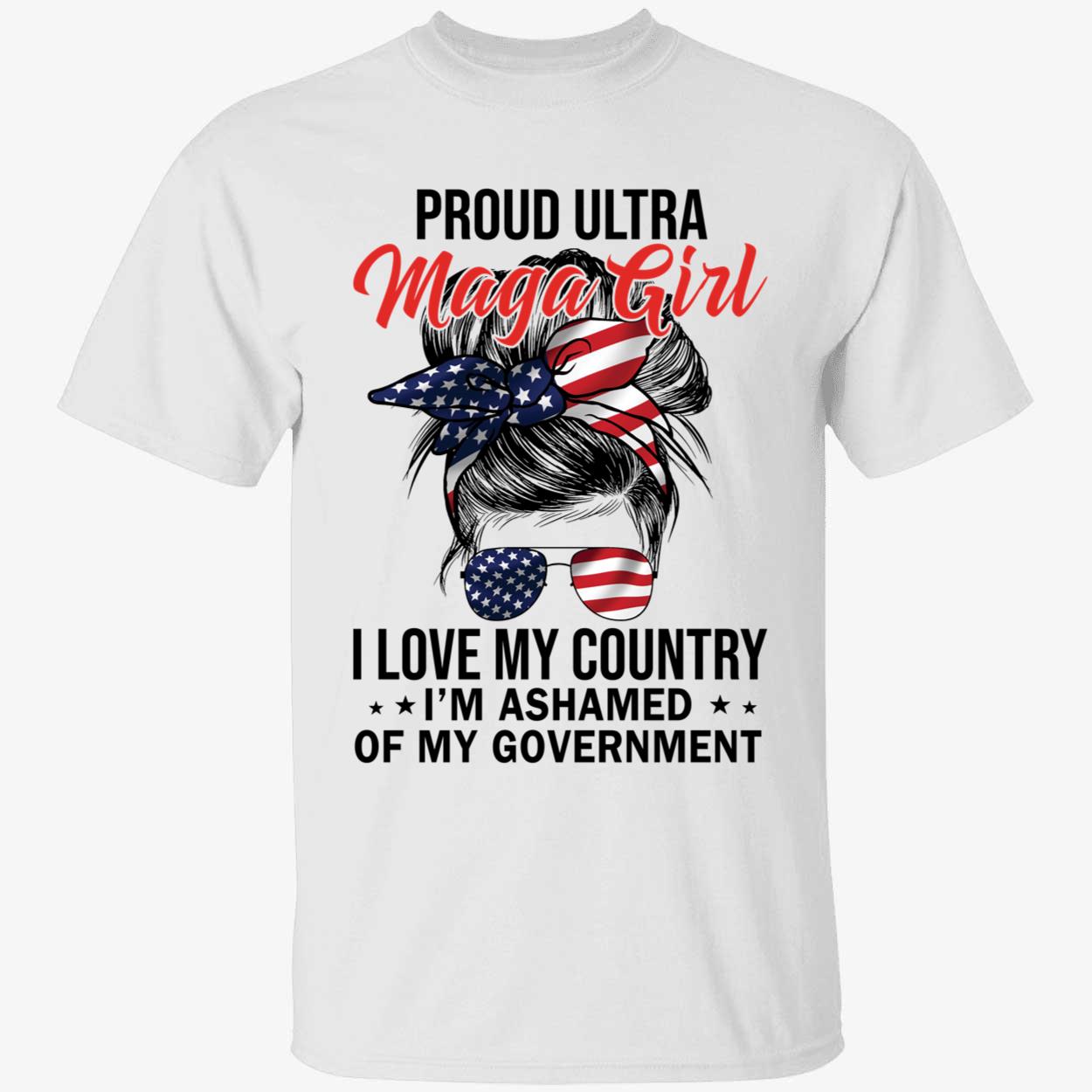 Proud Ultra Maga Girl I Love My Country I'm Ashamed Of My Government Shirt