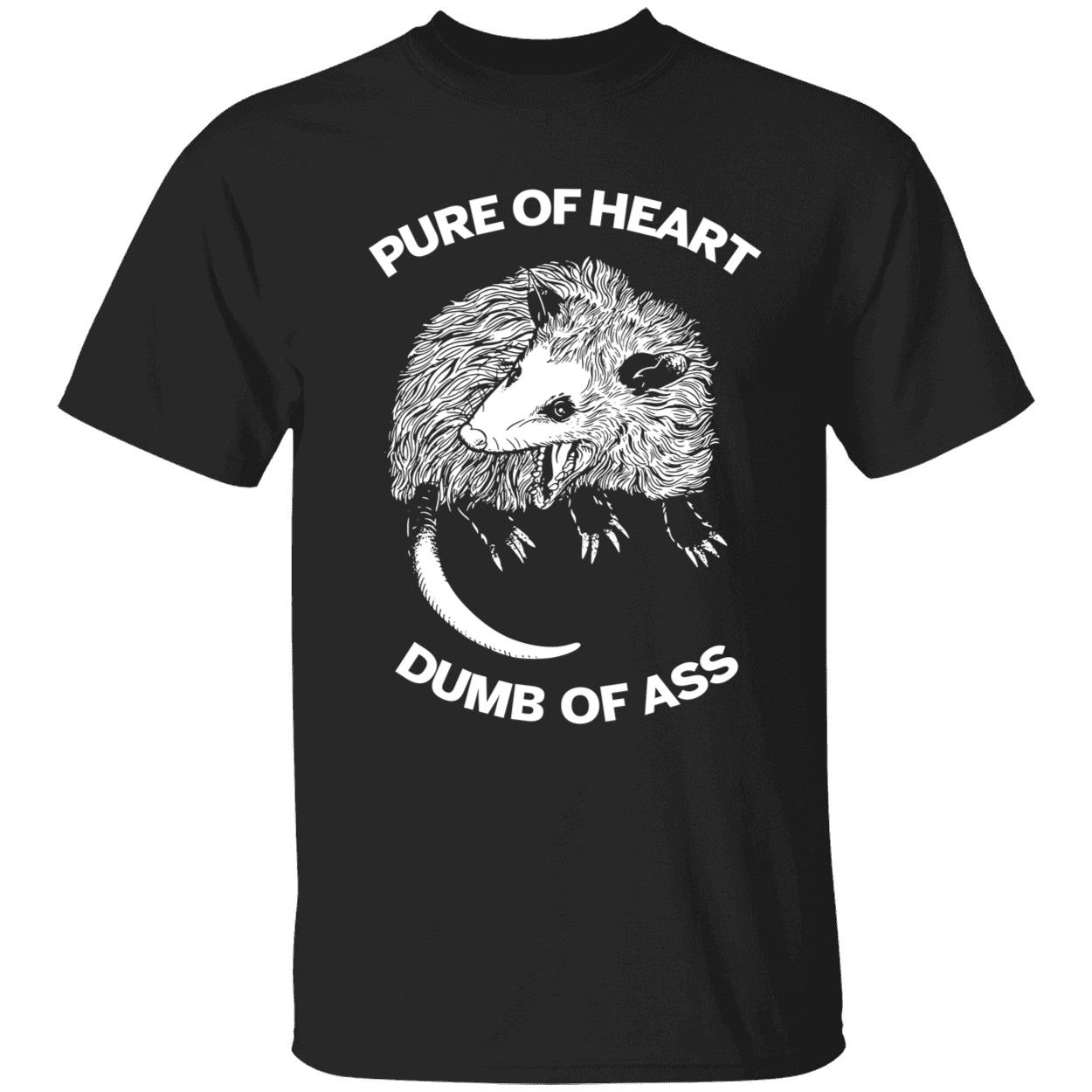 Pure Of Heart Dumb Of Ass Shirt