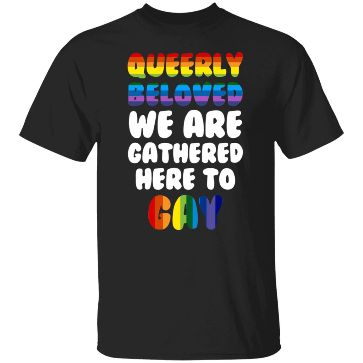 Queerly Beloved We Are Gathered Here To Gay Shirt