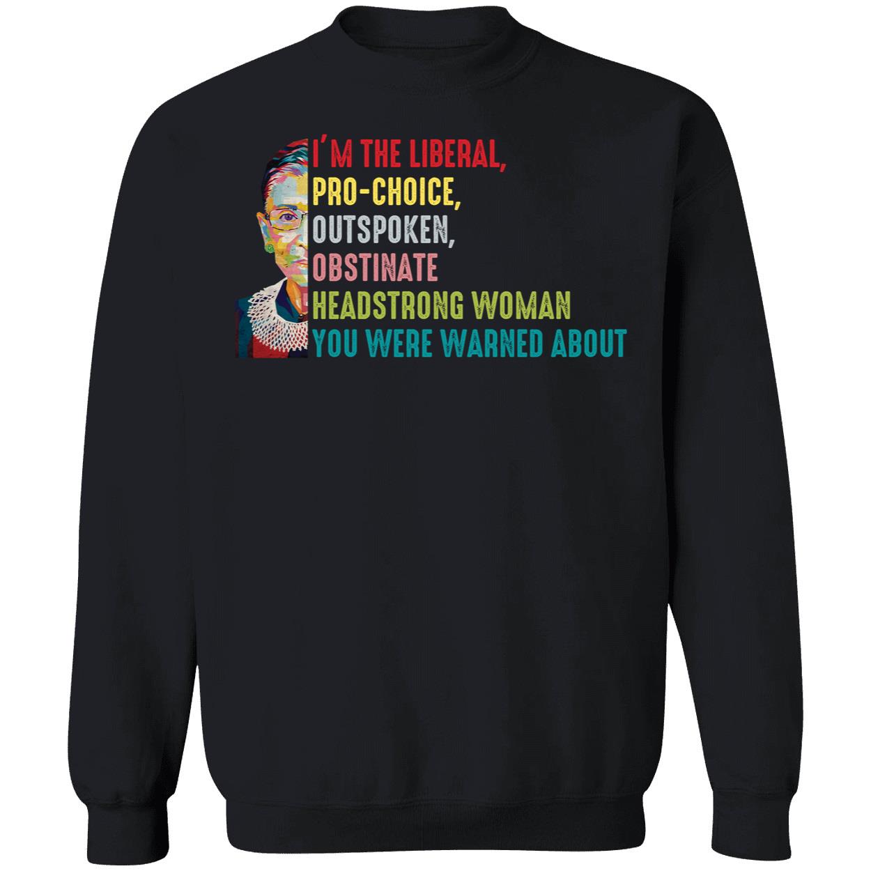 RBG Im The Liberal Pro choice Outspoken Obstinate Headstrong Woman Shirt 1 3 1.jpg