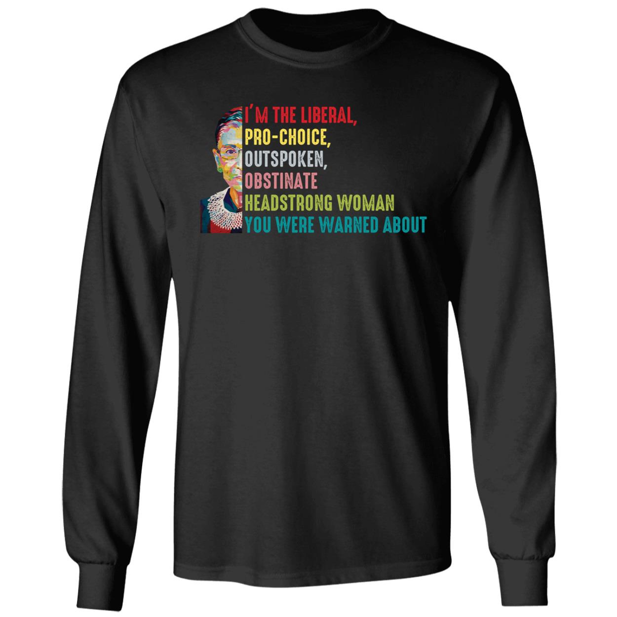 RBG Im The Liberal Pro choice Outspoken Obstinate Headstrong Woman Shirt 1 4 1.jpg