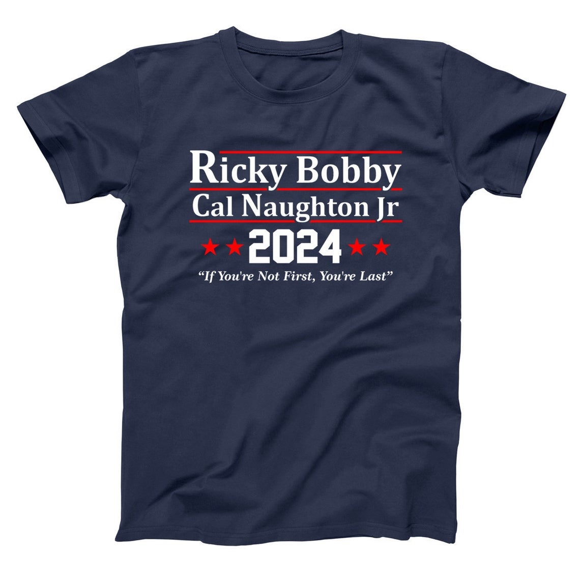 Ricky Bobby Cal Naughton Jr 2024 If You're Not First You're Last Shirt