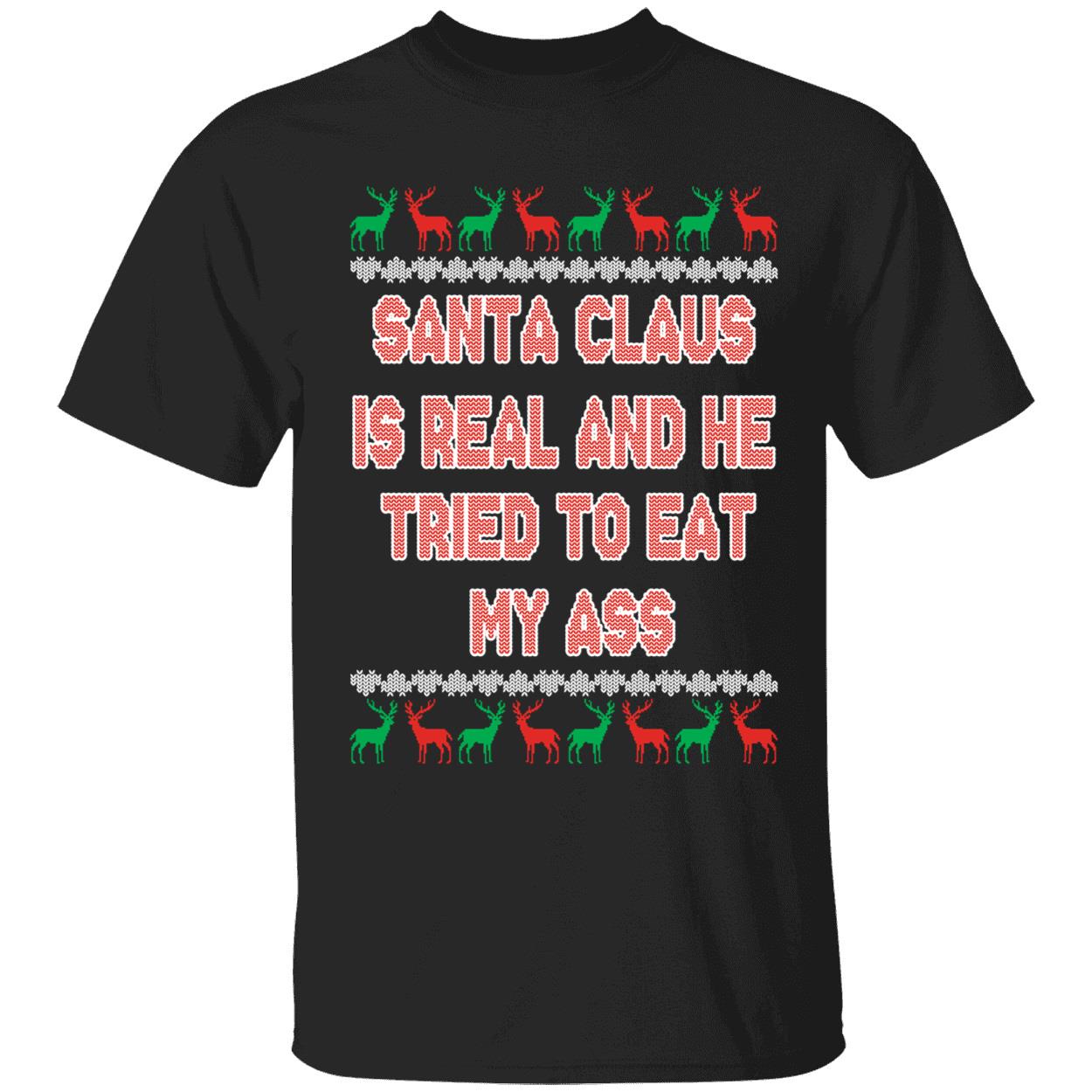 Santa Claus Is Real And He Tried To Eat My Ass Christmas Shirt