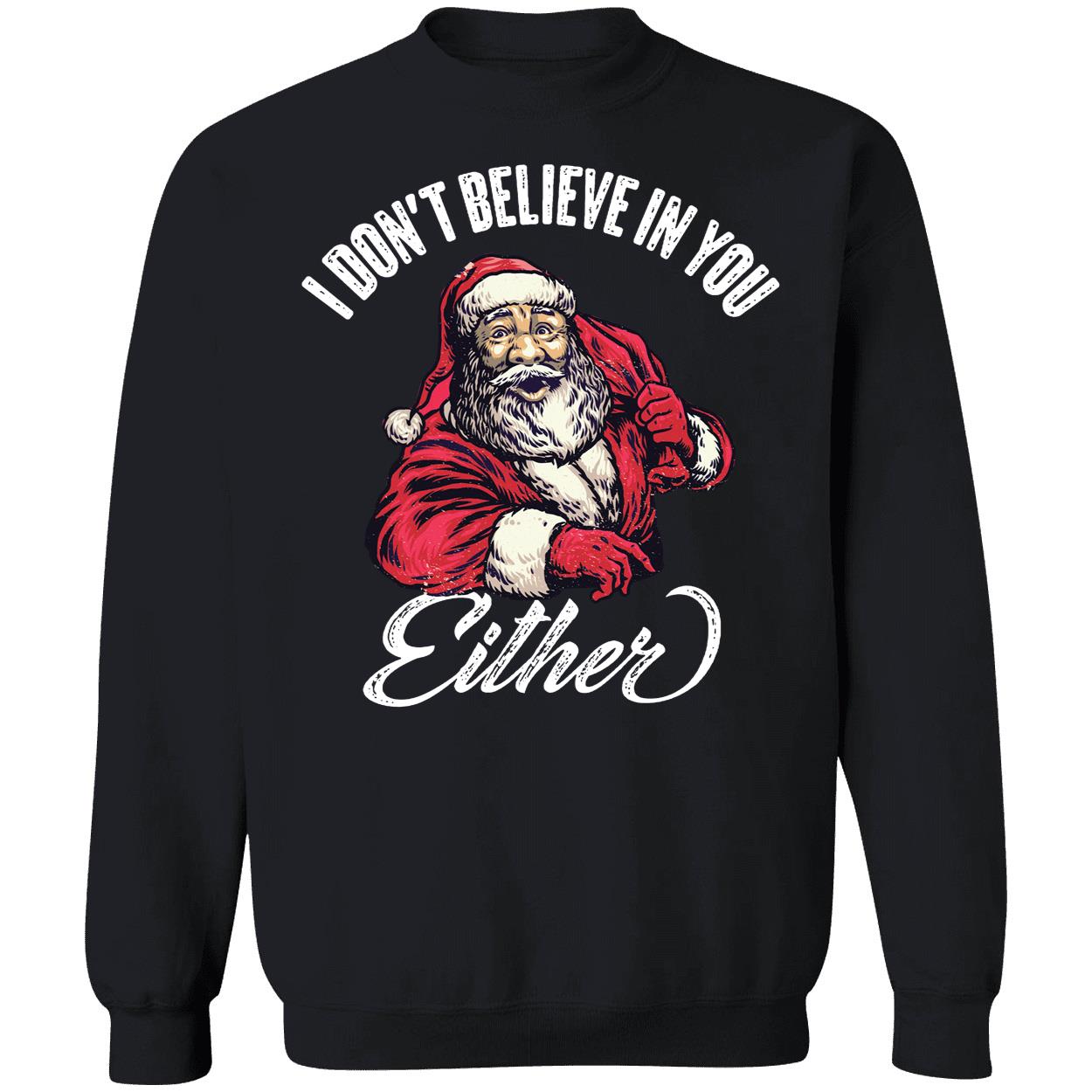 I Don't Believe In You Either Santa Sweatshirt