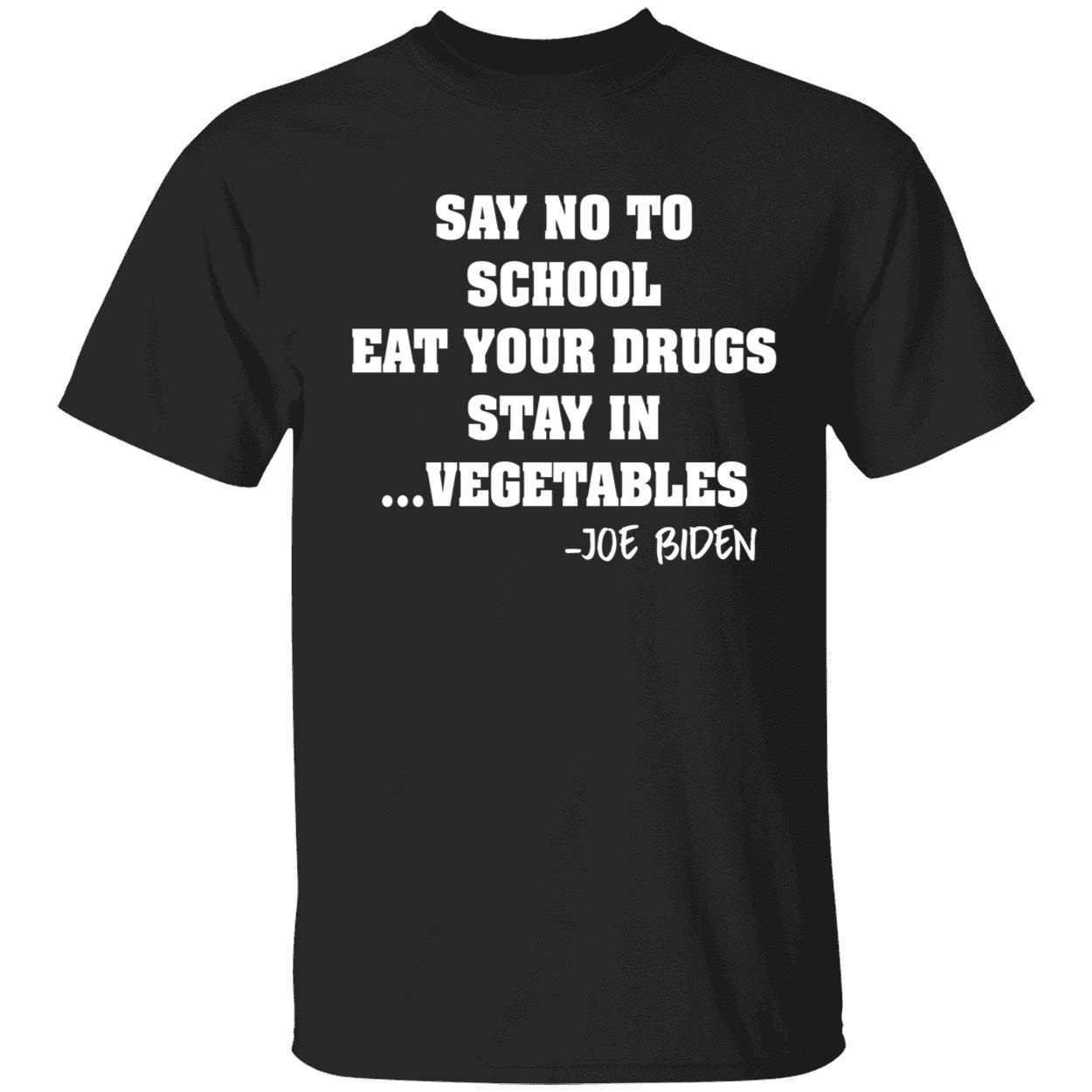 Say No To School Eat Your Drugs Stay In Vegetables Joe Biden Shirt
