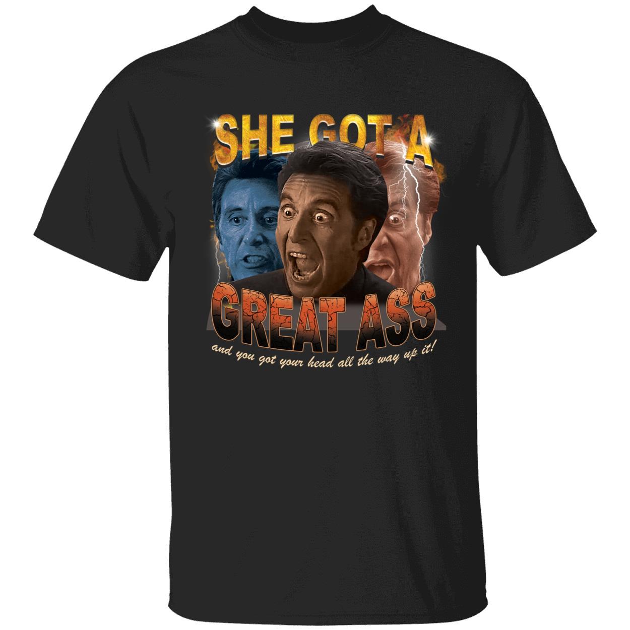 She Got A Great Ass And You Got Your Head All The Way Up It Shirt