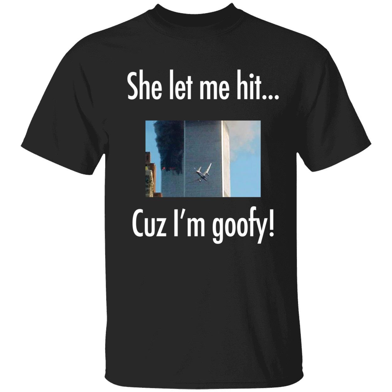 She Let Me Hit Cuz I'm Goofy Shirt