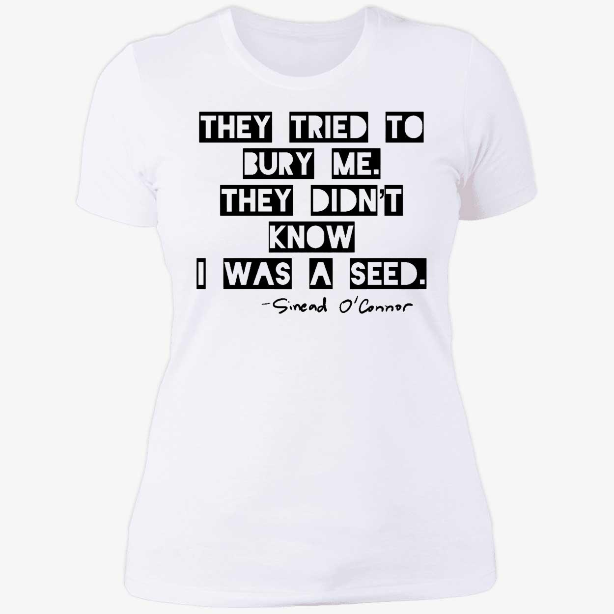 Sinead Oconnor They Tried To Bury Me They Didnt Know I Was A Seed Shirt 6 1.jpg