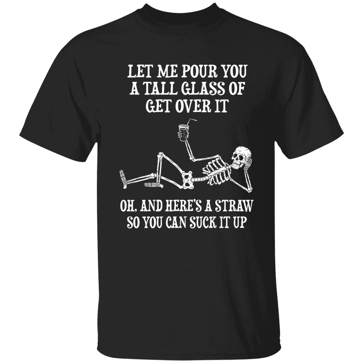 Skeleton Let Me Pour You A Tall Glass Of Get Over It Shirt
