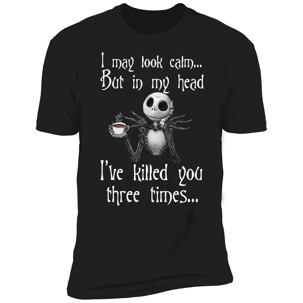 Skellington I May Look Calm But In My Head I've Killed You Three Times Premium SS T-Shirt