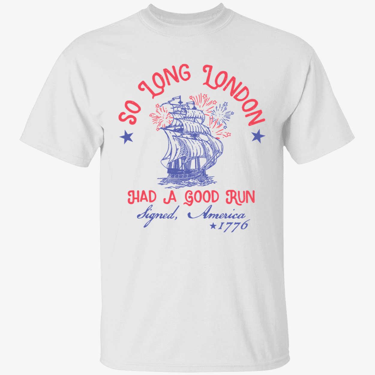 So Long London Had A Good Run Signed America 1776 4th Of July Shirt 1 1.jpg