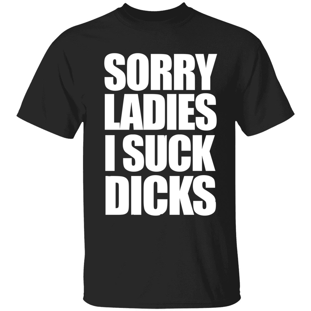 Sorry Ladies I Suck Dicks Shirt