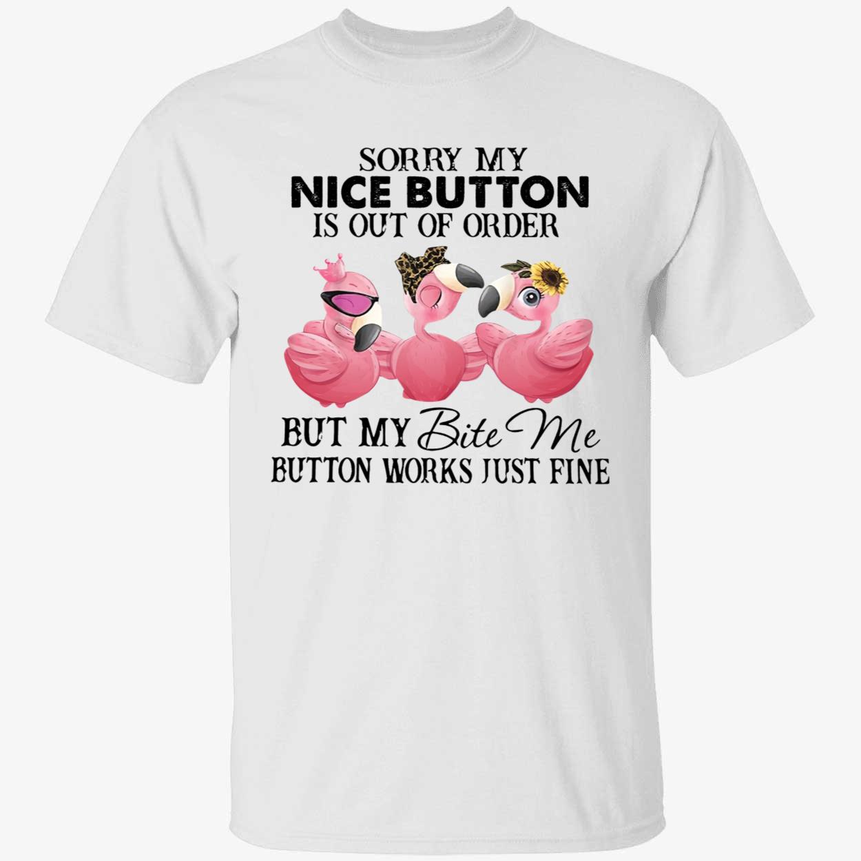 Sorry My Nice Button Is Out Of Order My Bite Me Button Works Just Fine Shirt