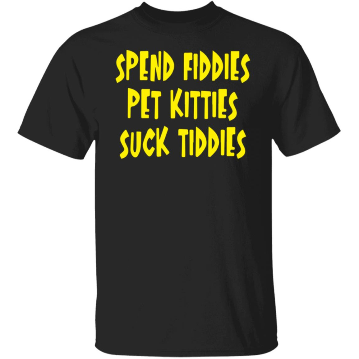 Spend Fiddies Pet Kitties Suck Tiddies Shirt