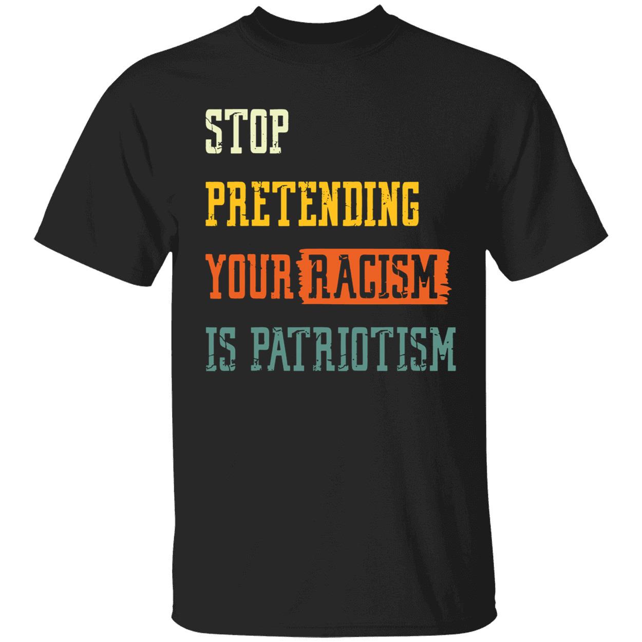 Stop Pretending Your Racism Is Patriotism Shirt