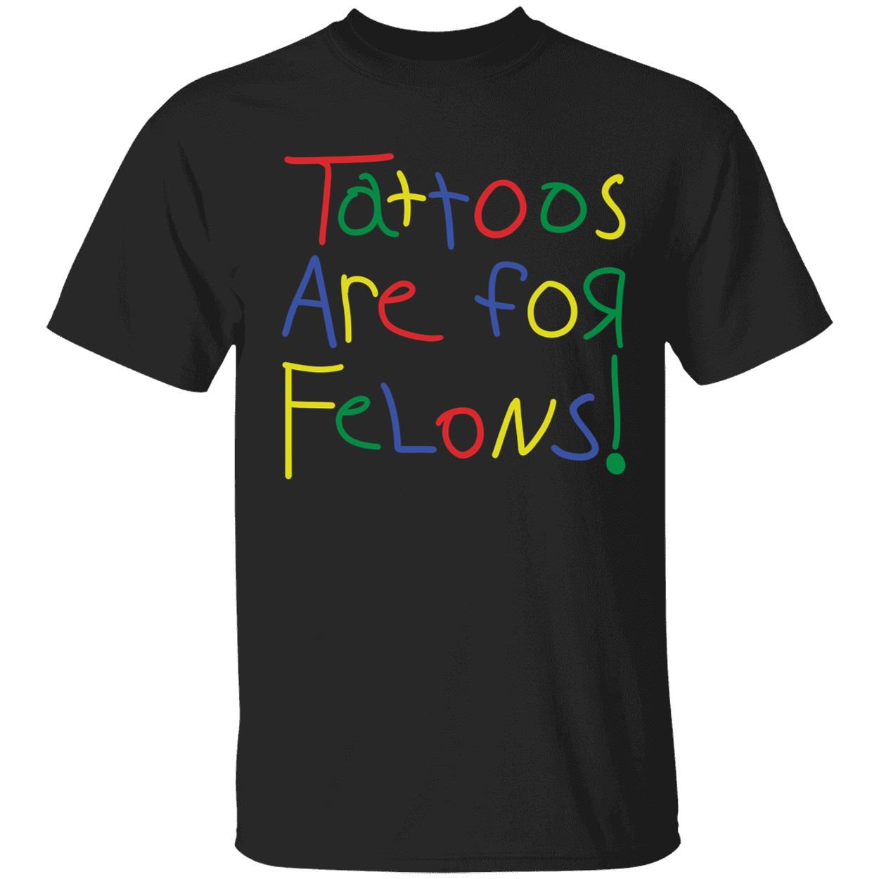 Tattoos Are For Felons Shirt
