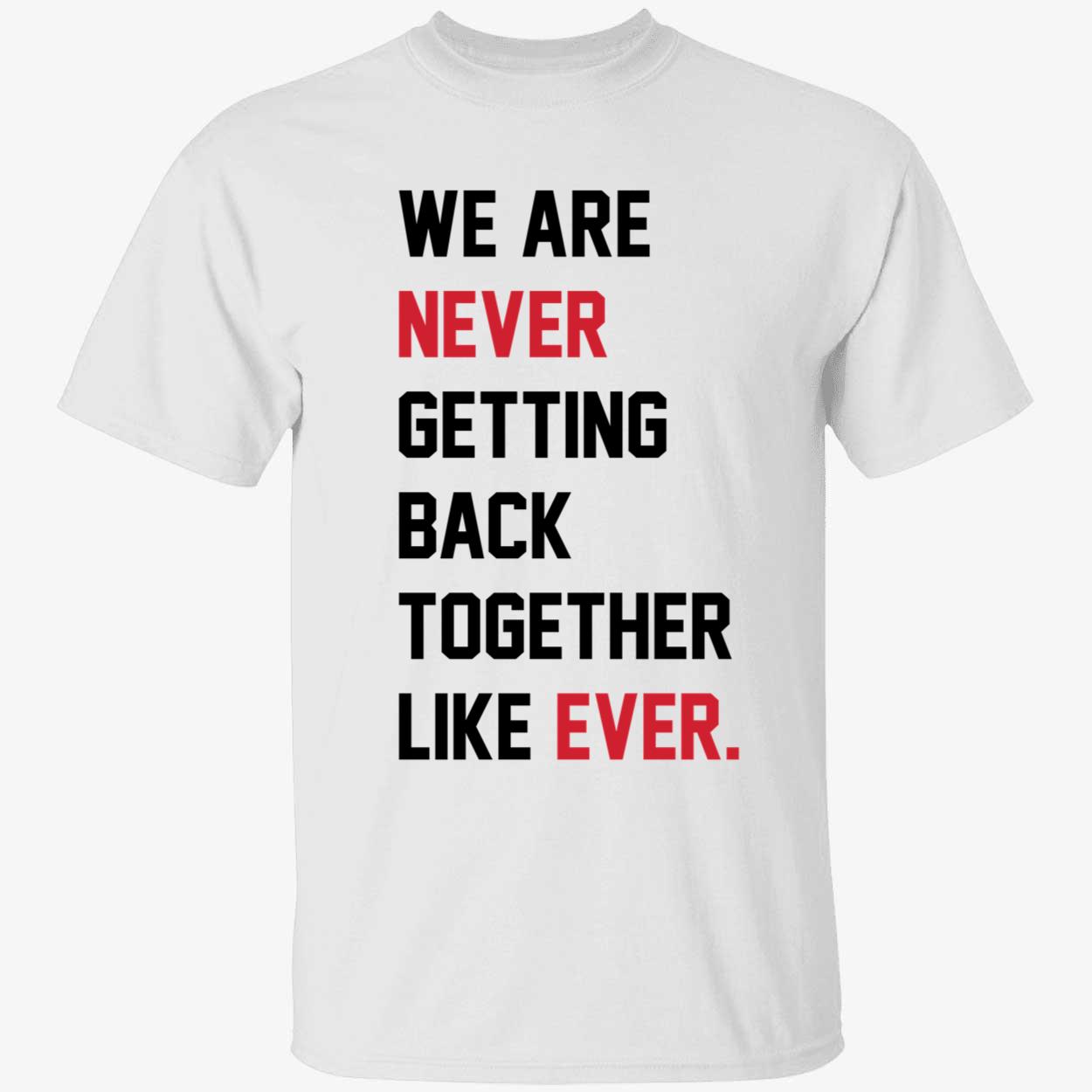 Taylor Swift We Are Never Getting Back Together Like Ever Shirt 1 1.jpg