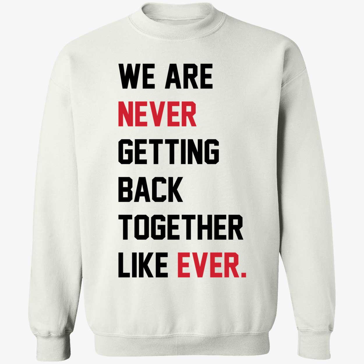 Taylor Swift We Are Never Getting Back Together Like Ever Shirt 3 1.jpg
