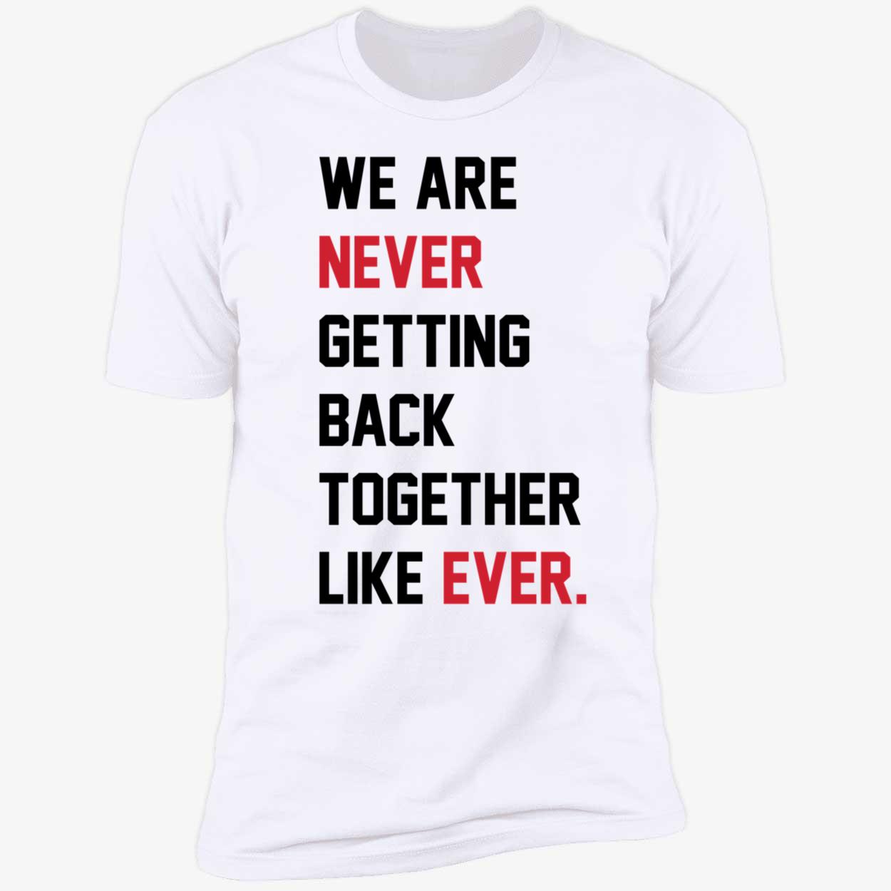 Taylor Swift We Are Never Getting Back Together Like Ever Shirt 5 1.jpg