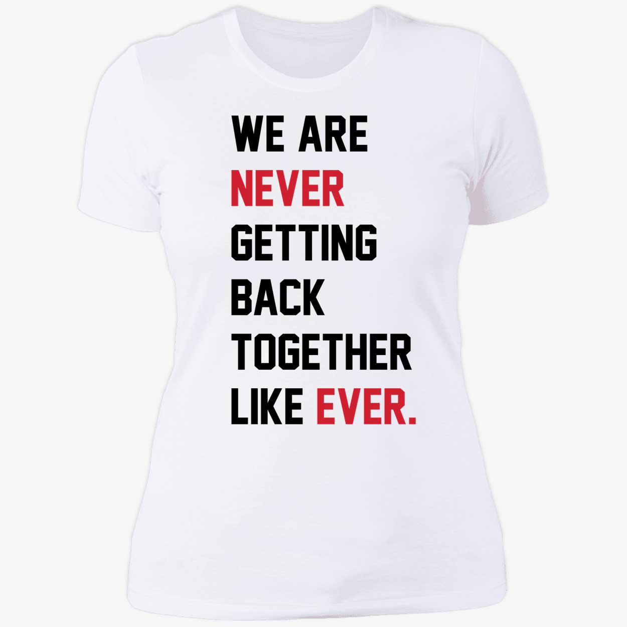 Taylor Swift We Are Never Getting Back Together Like Ever Shirt 6 1.jpg