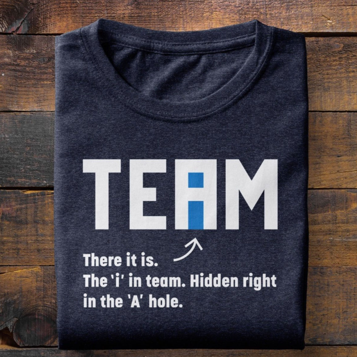 Team There It Is The I In Team Hidden Right In The A Hole Shirt