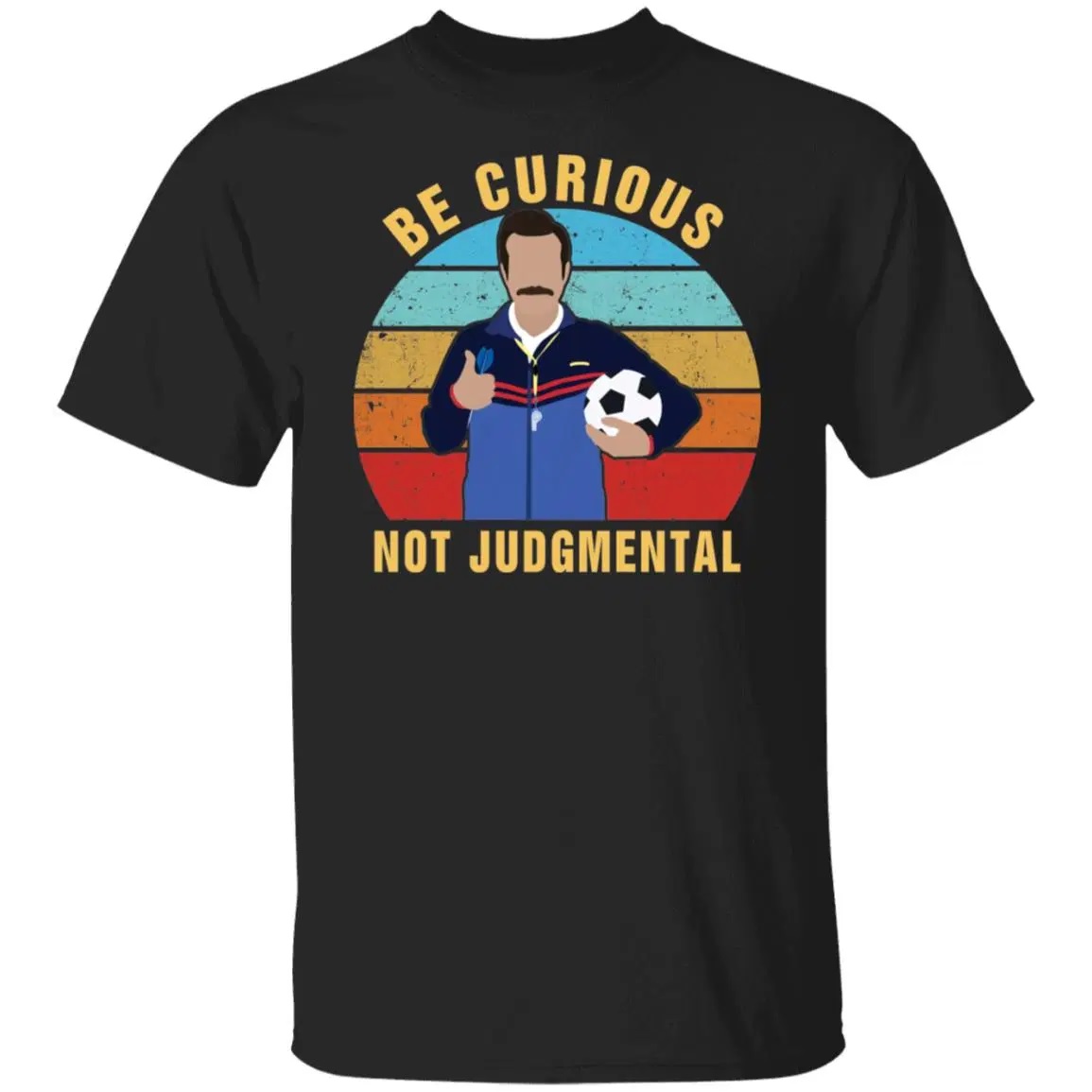 Ted Lasso Be Curious Not Judgmental Shirt