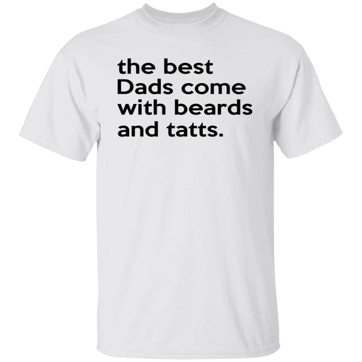 The Best Dads Come With Beards And Tatts Shirt