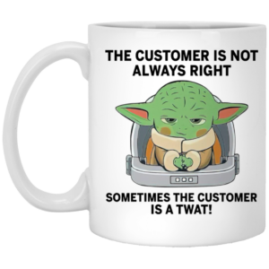 The Customer Is Not Always Right Sometimes The Customer Is A Twat Mug
