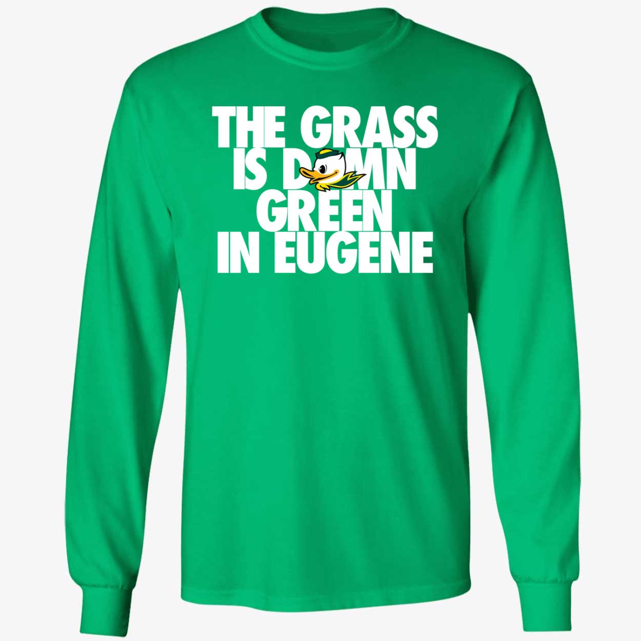 The Grass Is Damn Green In Eugene Shirt 4 1.jpg