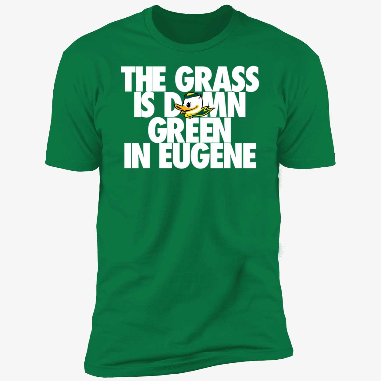 The Grass Is Damn Green In Eugene Shirt 5 1.jpg