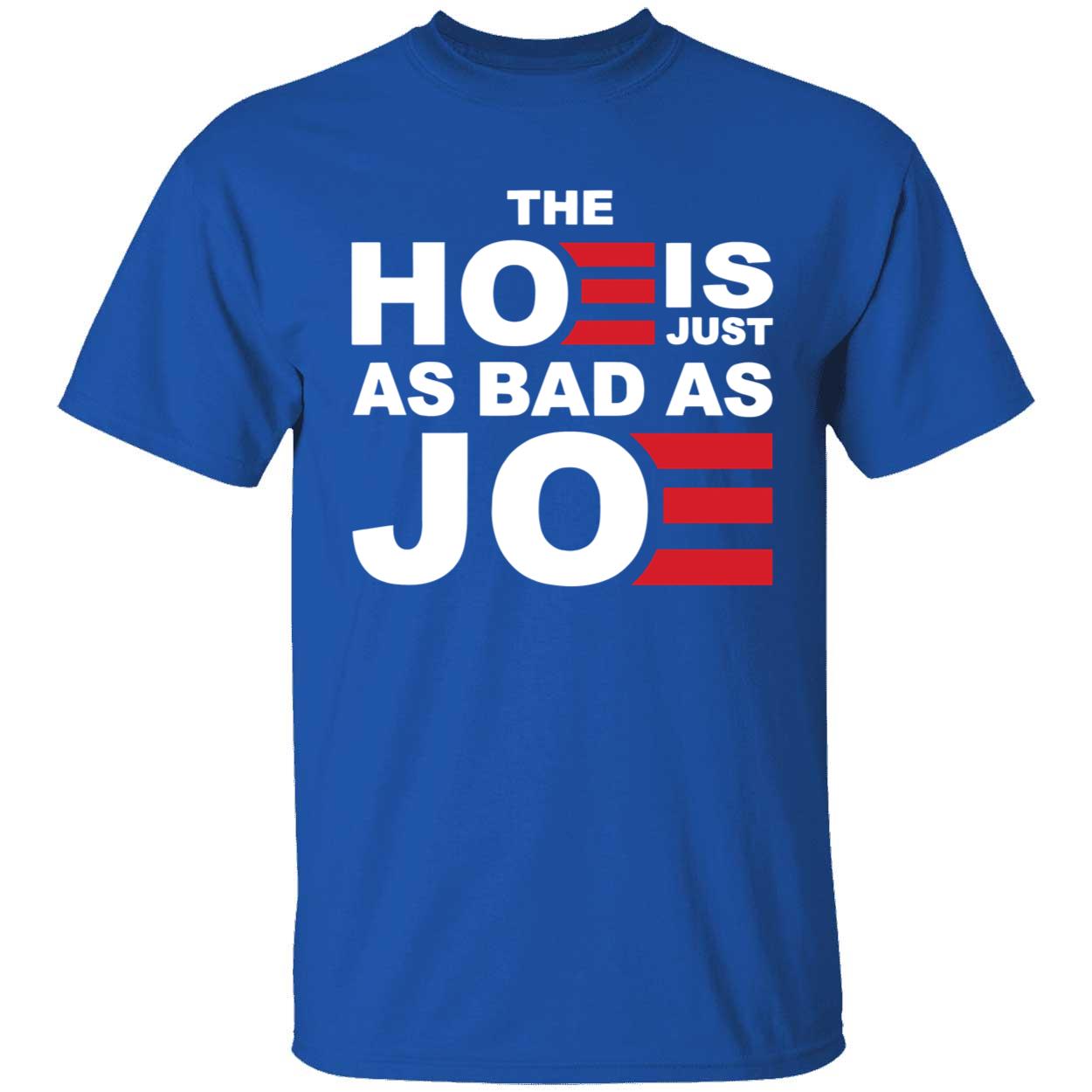 The Hoe Is Just As Bad As Joe Shirt