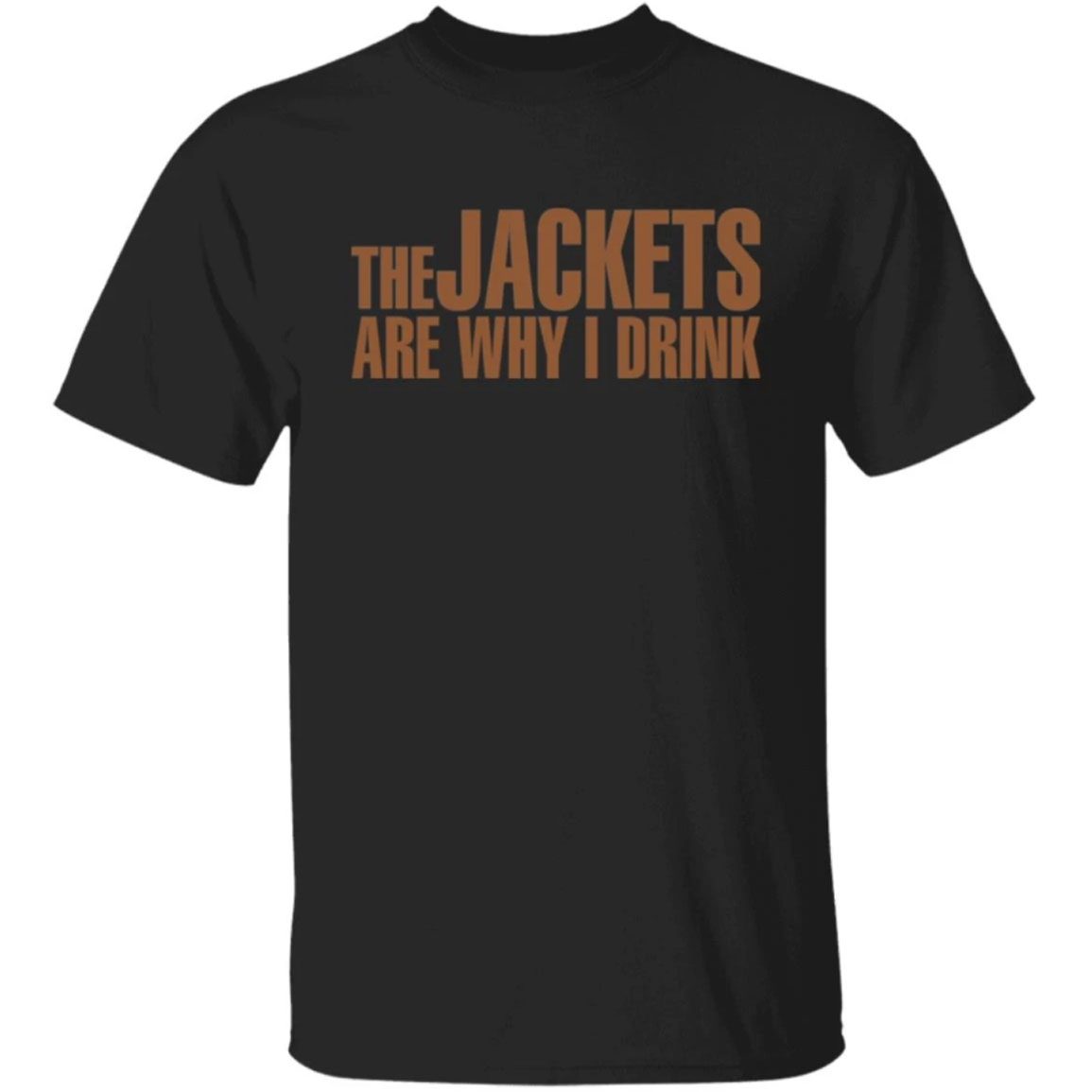 The Jackets Are Why I Drink Shirt