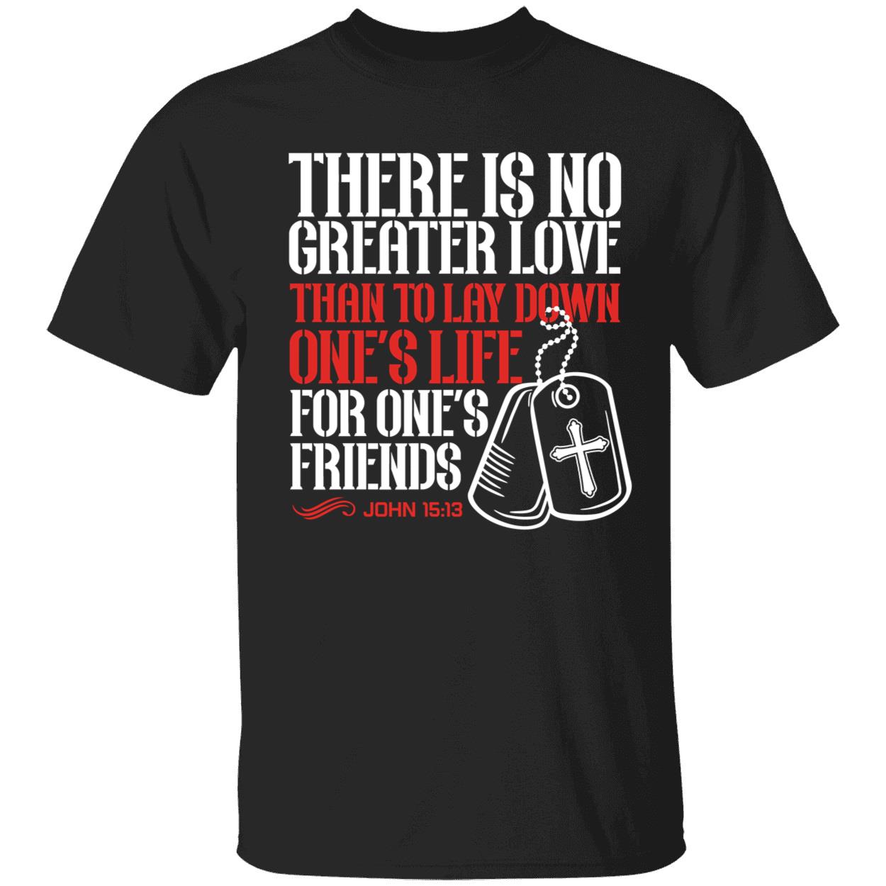There Is No Greater Love Than To Lay Down One's Life John 15 13 Shirt