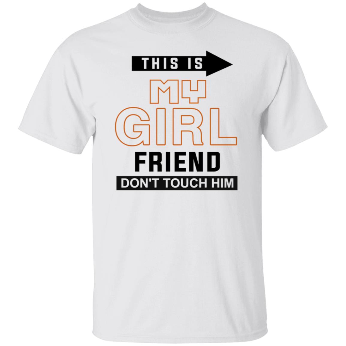 This Is My Girl Friend Don’t Touch Him Shirt