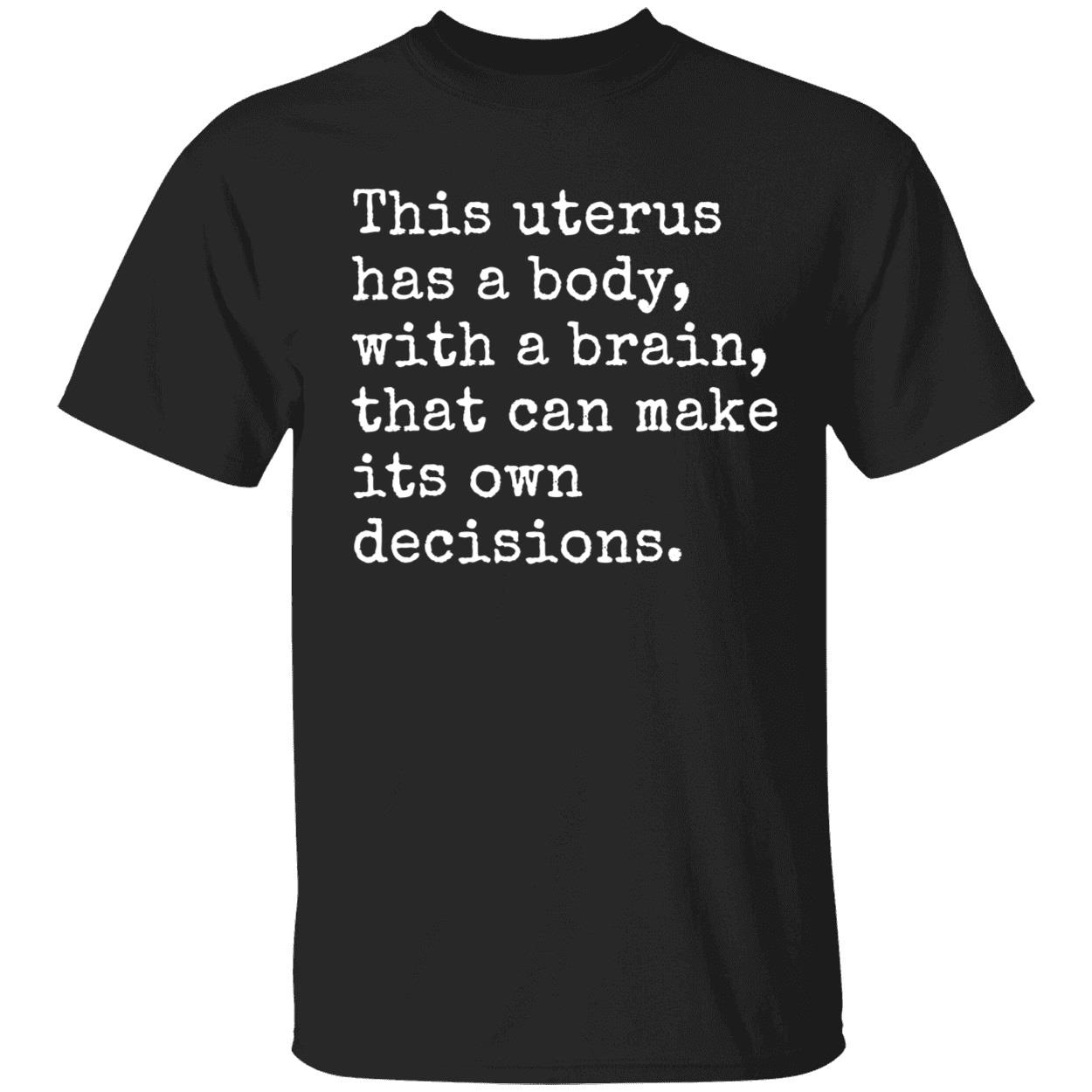 This Uterus Has A Body With A Brain That Can Make Its Own Decision Shirt