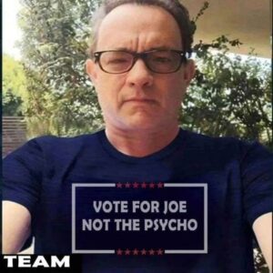 Tom Hanks Vote For Joe Not The Psycho Shirt
