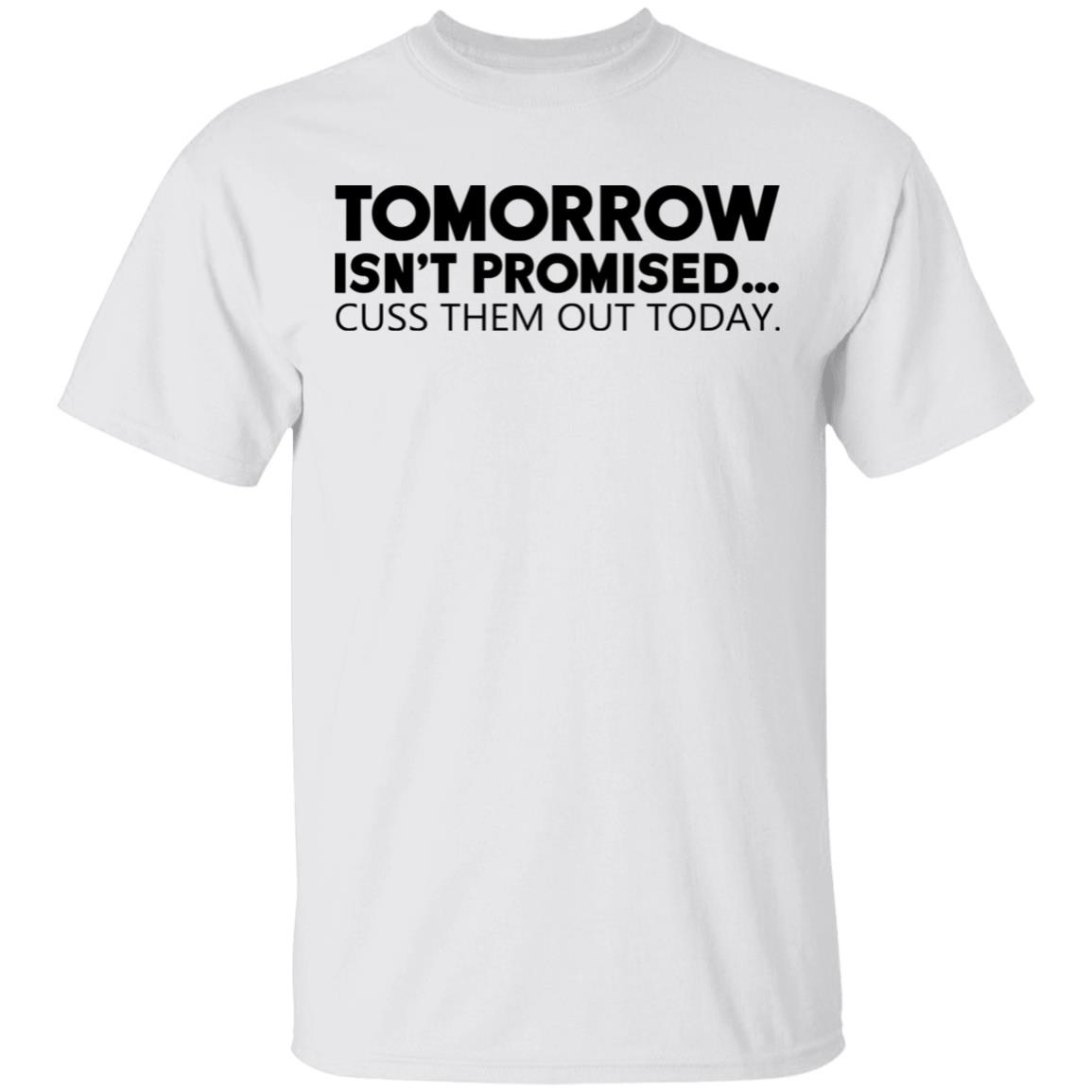 Tomorrow Isn't Promised Cuss Them Out Today Shirt