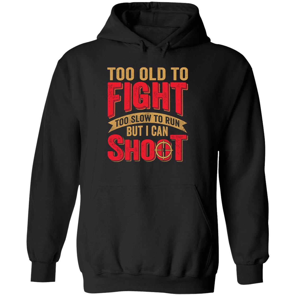 Too Old To Fight Too Slow To Run But I Can Shoot Hoodie