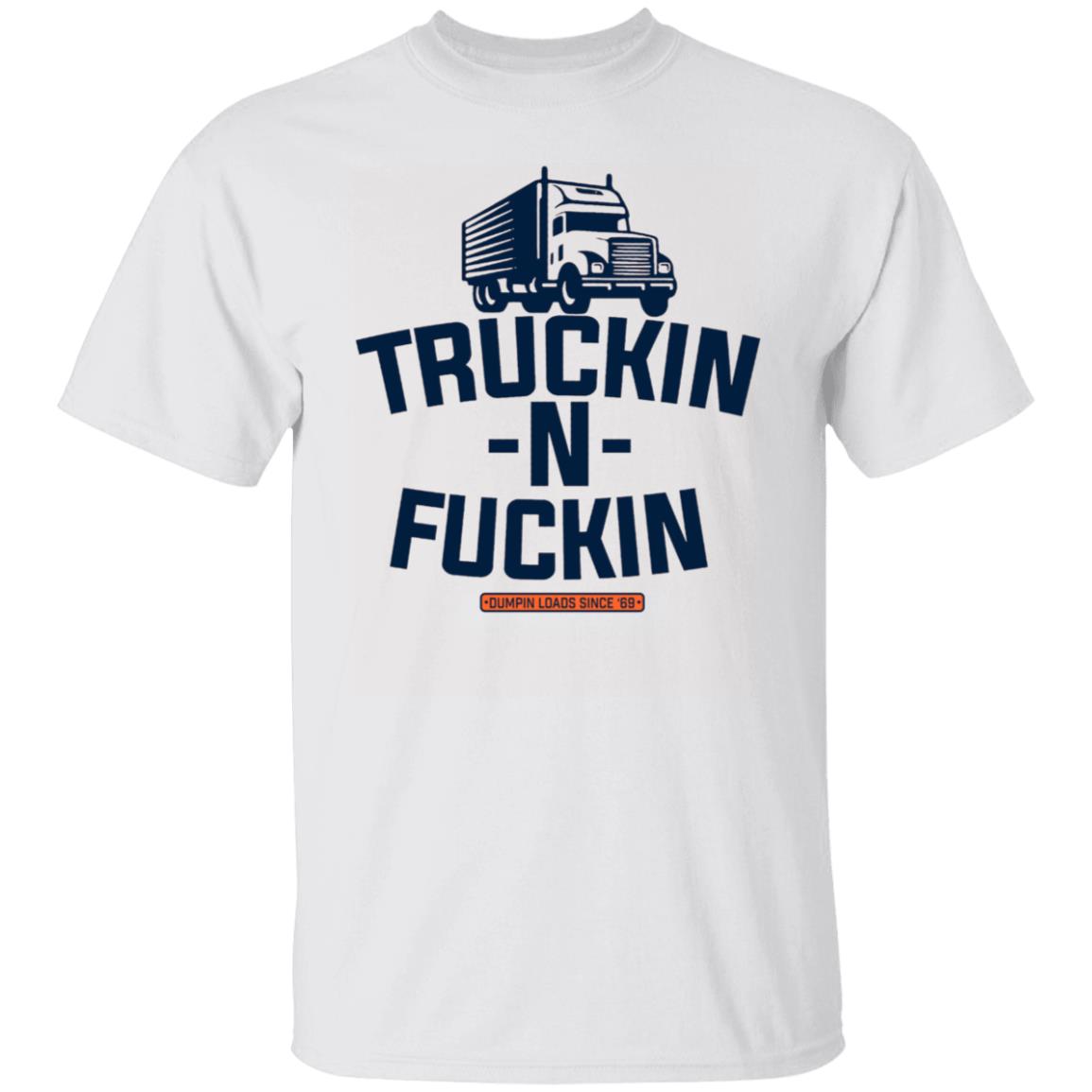 Truckin N Fuckin Dumpin Loads Since 69 Shirt