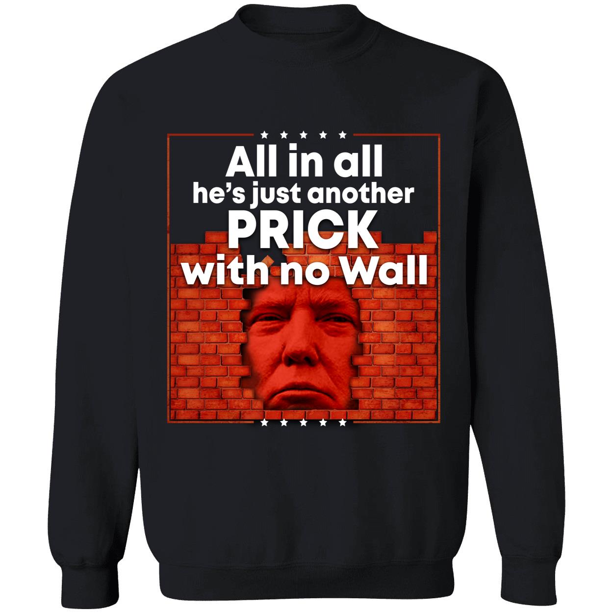 Trump All In All He's Just Another Prick With No Wall Sweatshirt