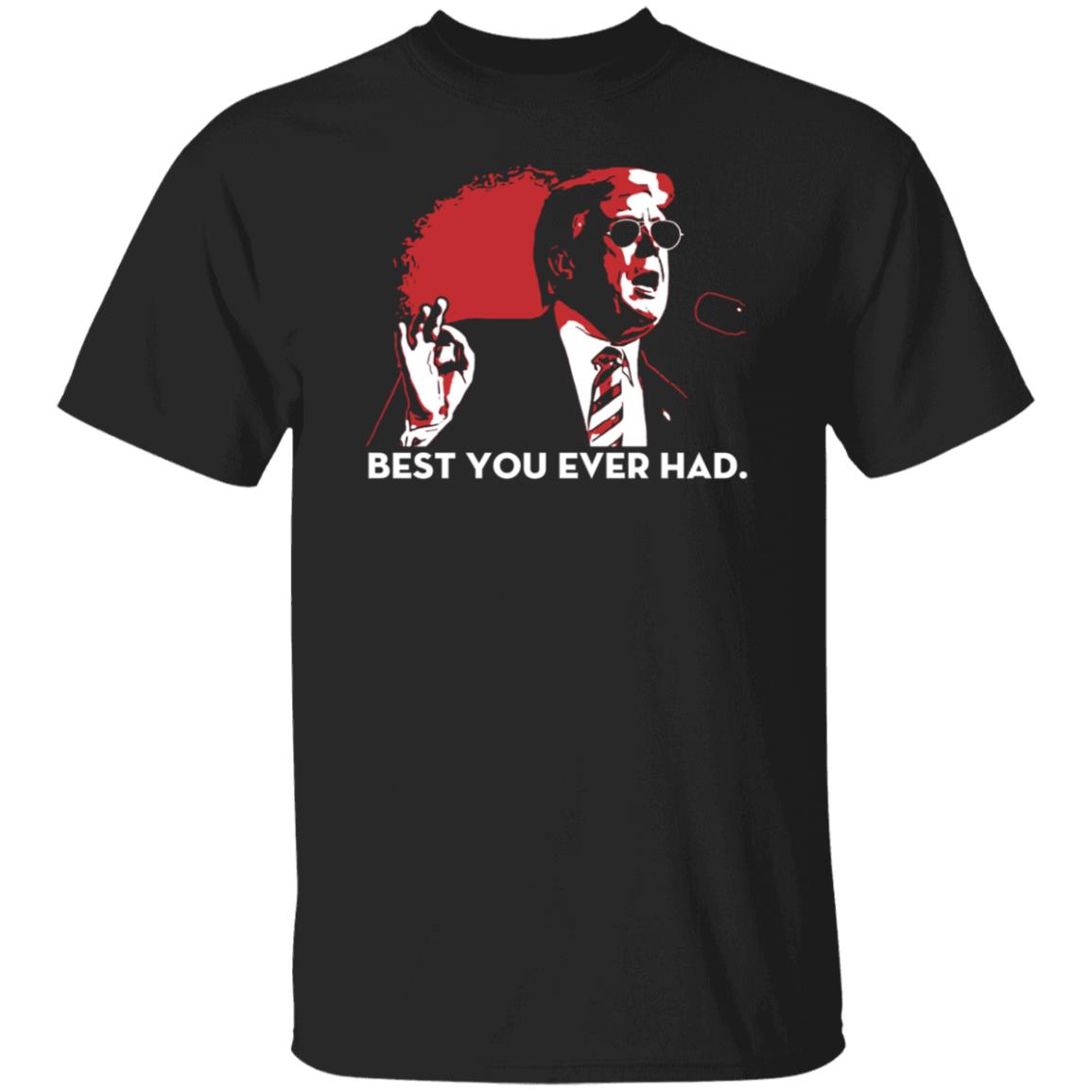 Trump Best You Ever Had Shirt