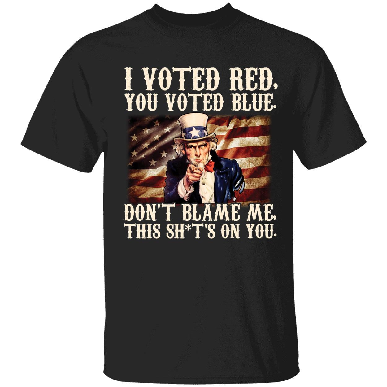 Trump I Voted Red You Voted Blue Dont Blame Me This Sh t On You Shirt 1 1.jpg