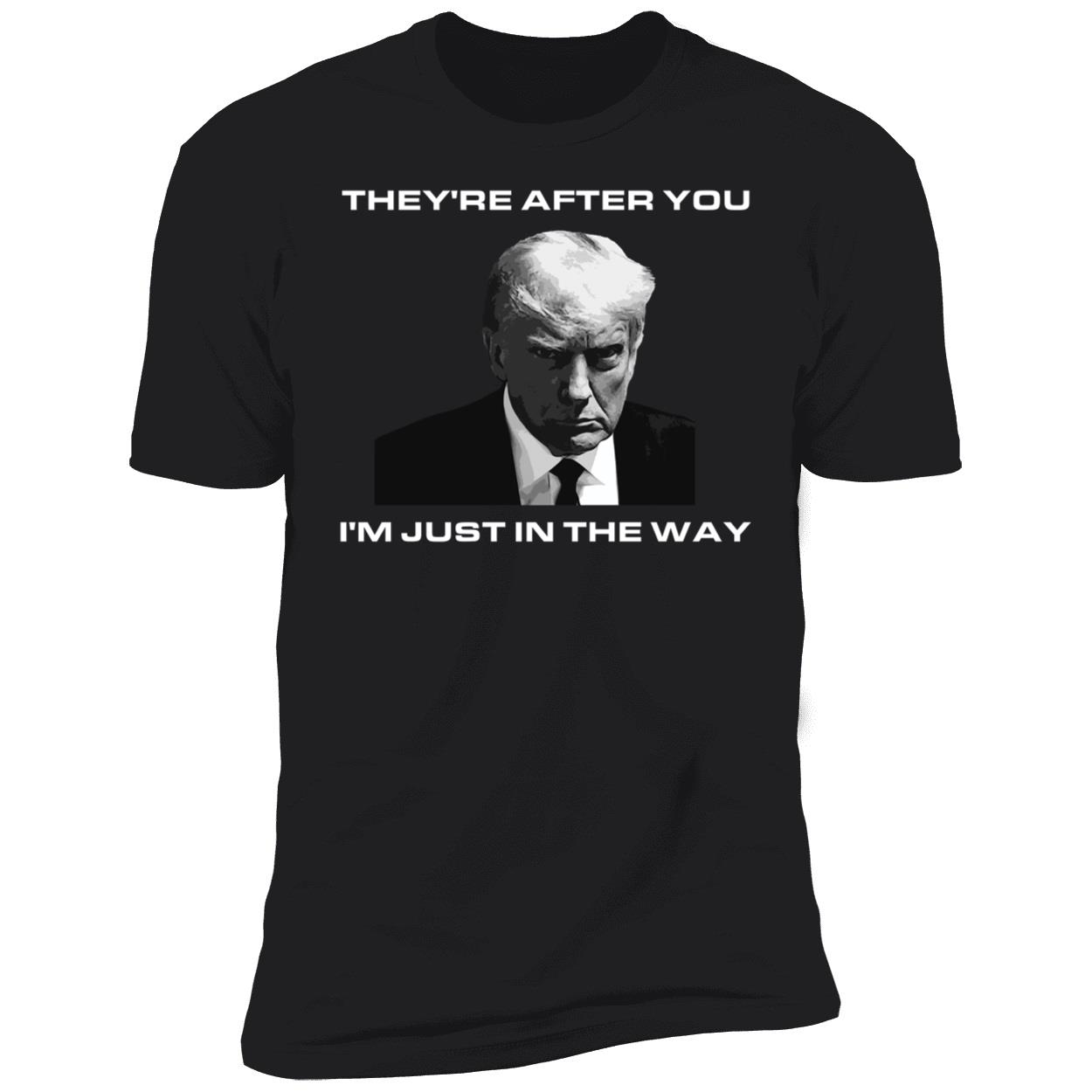 Trump Theyre After You Im Just In The Way Shirt 5 1.jpg