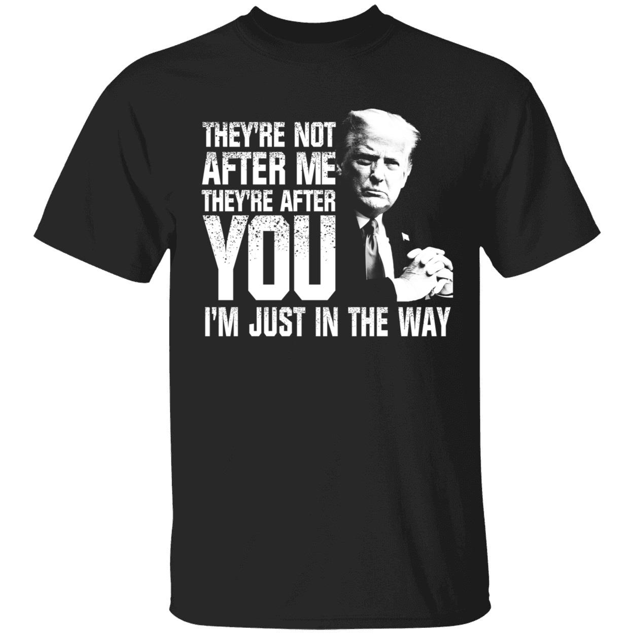 Trump Theyre Not After Me Theyre After You Im Just In The Way Shirt 1 1.jpg
