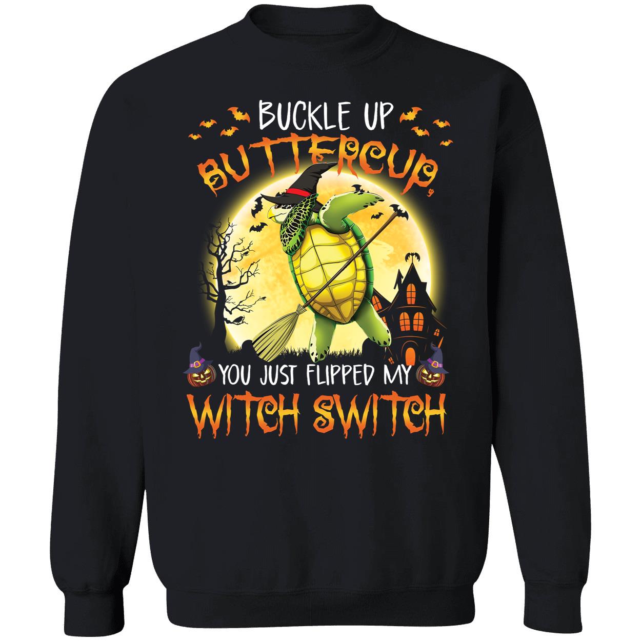 Turtle Witch Buckle Up Buttercup You Just Flipped My Witch Switch Sweatshirt