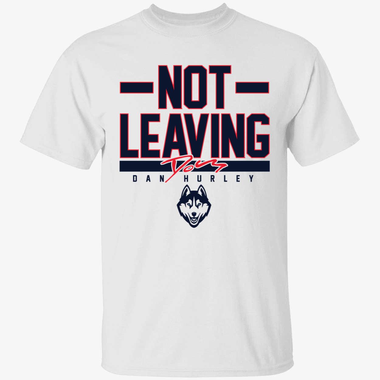 Uconn Basketball Dan Hurley Not Leaving Text Shirt 1 1.jpg